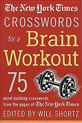 The New York Times Crosswords For A Brain Workout: 75 Mind-Building Crosswords From The Pages Of The New York Times-..