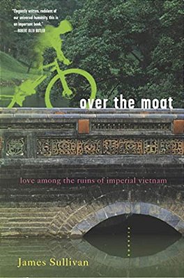 Over The Moat: Love Among The Ruins Of Imperial Vietnam-..