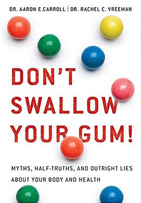 Don't Swallow Your Gum!: Myths, Half-Truths, And Outright Lies About Your Body And Health-..