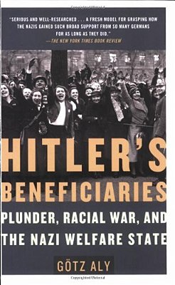 Hitler's Beneficiaries: Plunder, Racial War, And The Nazi Welfare State-..