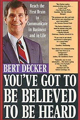 You'Ve Got To Be Believed To Be Heard: Reach The First Brain To Communicate In Business And In Life-..