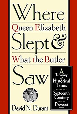 Where Queen Elizabeth Slept And What The Butler Saw: A Treasury Of Historical Terms From The Sixteenth Century To The Present-..