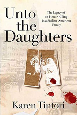 Unto The Daughters: The Legacy Of An Honor Killing In A Sicilian-American Family-..