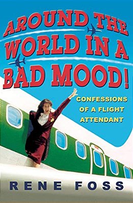 Around The World In A Bad Mood!: Confessions Of A Flight Attendant-..