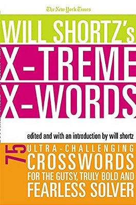 The New York Times Will Shortz's Xtreme Xwords: 75 Ultra-Challenging Puzzles For The Gutsy, Truly Bold And Fearless Solver-..