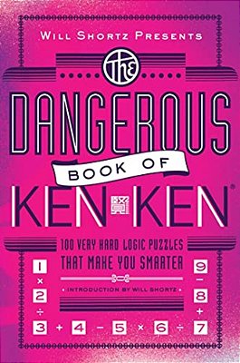 Will Shortz Presents The Dangerous Book Of Kenken: 100 Very Hard Logic Puzzles That Make You Smarter-..