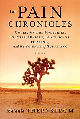 Pain Chronicles: Cures, Myths, Mysteries, Prayers, Diaries, Brain Scans, Healing, And The Science Of Suffering-..