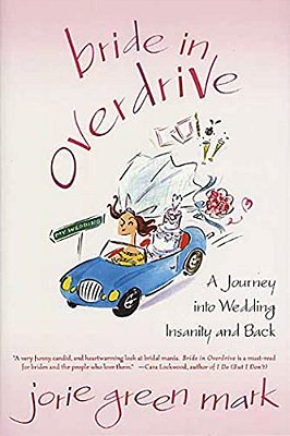Bride In Overdrive: A Journey Into Wedding Insanity And Back-..