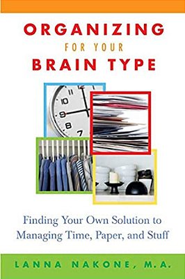 Organizing For Your Brain Type: Finding Your Own Solution To Managing Time, Paper, And Stuff-..