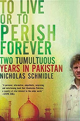 To Live Or To Perish Forever: Two Tumultuous Years In Pakistan-..