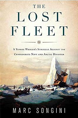 The Lost Fleet: A Yankee Whaler's Struggle Against The Confederate Navy And Arctic Disaster-..