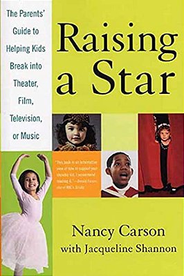 Raising A Star: The Parent's Guide To Helping Kids Break Into Theater, Film, Television, Or Music-..