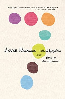 Seven Pleasures: Essays On Ordinary Happiness-..
