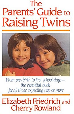 The Parent's Guide To Raising Twins: From Pre-Birth To First School Days-The Essential Book For All Those Expecting Two Or More-..