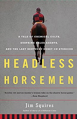 Headless Horsemen: A Tale Of Chemical Colts, Subprime Sales Agents, And The Last Kentucky Derby On Steroids-..