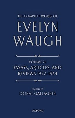 Complete Works Of Evelyn Waugh: Essays, Articles, And Reviews 1922-1934: Volume 26-..