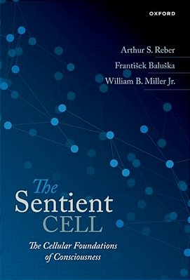 Sentient Cell: The Cellular Foundations Of Consciousness-..