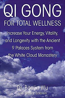 Qi Gong For Total Wellness: Increase Your Energy, Vitality, And Longevity With The Ancient 9 Palaces System From The White Cloud Monastery-..