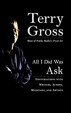 All I Did Was Ask: Conversations With Writers, Actors, Musicians, And Artists-..