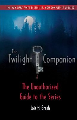 The Twilight Companion: Completely Updated: The Unauthorized Guide To The Series-..