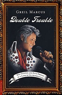 Double Trouble: Bill Clinton And Elvis Presley In A Land Of No Alternatives-..