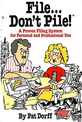 File... Don't Pile: A Proven Filing System For Personal And Professional Use-..