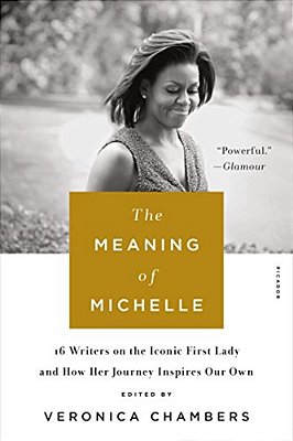 The Meaning Of Michelle: 16 Writers On The Iconic First Lady And How Her Journey Inspires Our Own-..