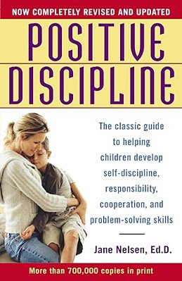 Positive Discipline: The Classic Guide To Helping Children Develop Self-Discipline, Responsibility, Cooperation, And Problem-Solving Skills-..