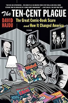 The Ten-Cent Plague: The Great Comic-Book Scare And How It Changed America-..