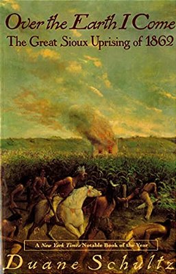 Over The Earth I Come: The Great Sioux Uprising Of 1862-..