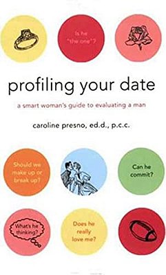 Profiling Your Date: A Smart Woman's Guide To Evaluating A Man-..
