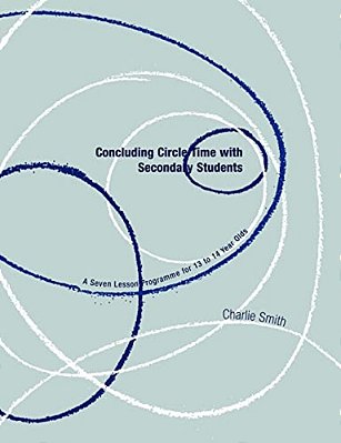 Concluding Circle Time With Secondary Students: A Seven Lesson Programme For 13 To 14 Year Olds-..