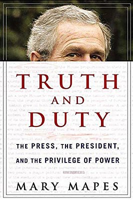 Truth And Duty: The Press, The President, And The Privilege Of Power-..