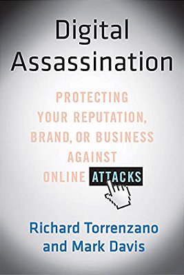 Digital Assassination: Protecting Your Reputation, Brand, Or Business Against Online Attacks-..