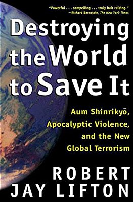 Destroying The World To Save It: Aum Shinrikyo, Apocalyptic Violence, And The New Global Terrorism-..