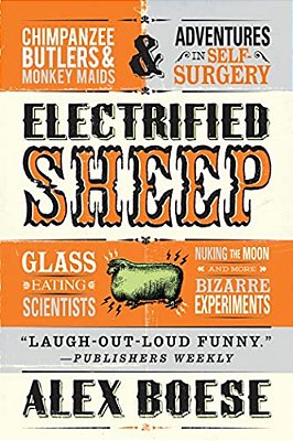 Electrified Sheep: Glass-Eating Scientists, Nuking The Moon, And More Bizarre Experiments-..