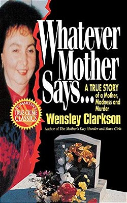 Whatever Mother Says...: A True Story Of A Mother, Madness And Murder-..