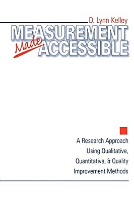 Measurement Made Accessible: A Research Approach Using Qualitative, Quantitative And Quality Improvement Methods-..