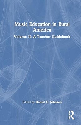 Music Education In Rural America: Volume II: A Teacher Guidebook-..