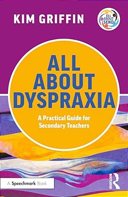 All About Dyspraxia: A Practical Guide For Secondary Teachers-..