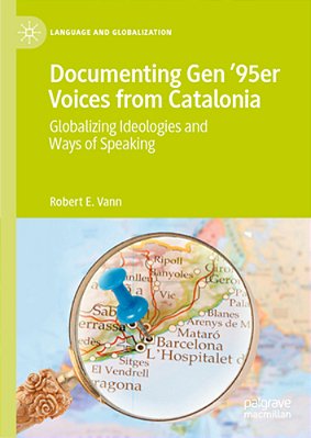 Documenting Gen '95Er Voices From Catalonia: Globalizing Ideologies And Ways Of Speaking-..