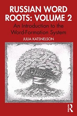 Russian Word Roots: Volume 2: An Introduction To The Word-Formation System-..