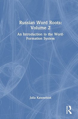 Russian Word Roots: Volume 2: An Introduction To The Word-Formation System-..