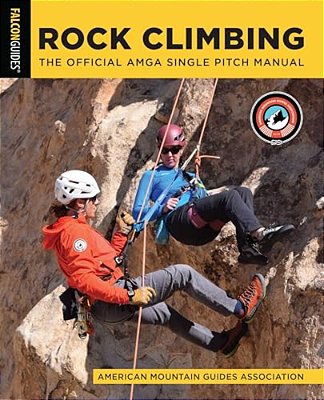 Rock Climbing: The Official Amga Single Pitch Manual-..