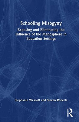 Schooling Misogyny: Exposing And Eliminating The Influence Of The Manosphere In Education Settings-..