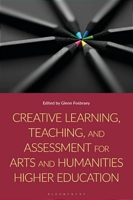 Creative Learning, Teaching, And Assessment For Arts And Humanities Higher Education-..