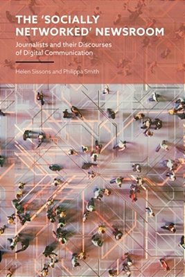 The 'Socially Networked' Newsroom: Journalists And Their Discourses Of Digital Communication-..