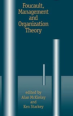 Foucault, Management And Organization Theory: From Panopticon To Technologies Of Self-..