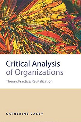 Critical Analysis Of Organizations: Theory, Practice, Revitalization-..
