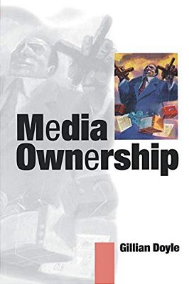 Media Ownership: The Economics And Politics Of Convergence And Concentration In The UK And European Media-..